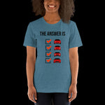 The Answer is Always Short-Sleeve Unisex T-Shirt