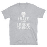 I RACE and I KNOW THINGS Unisex T-Shirt